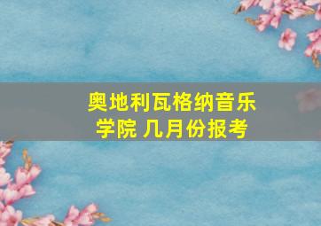 奥地利瓦格纳音乐学院 几月份报考